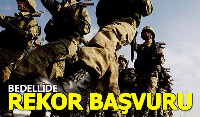 Bedelli askerlik başvuruları rekora koşuyor!