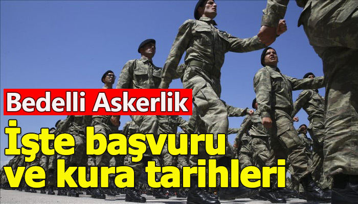 Bedelli askerlik başvurusu ve kura tarihleri belli oldu