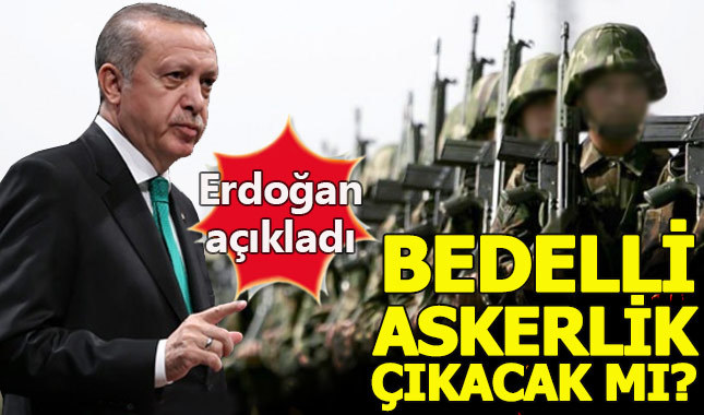 Bedelli askerlik ne zaman çıkacak kimler faydalanabilecek - Cumhurbaşkanı Erdoğan açıkladı