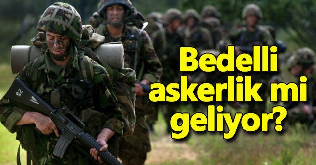 Bedelli askerlik olacak mı?