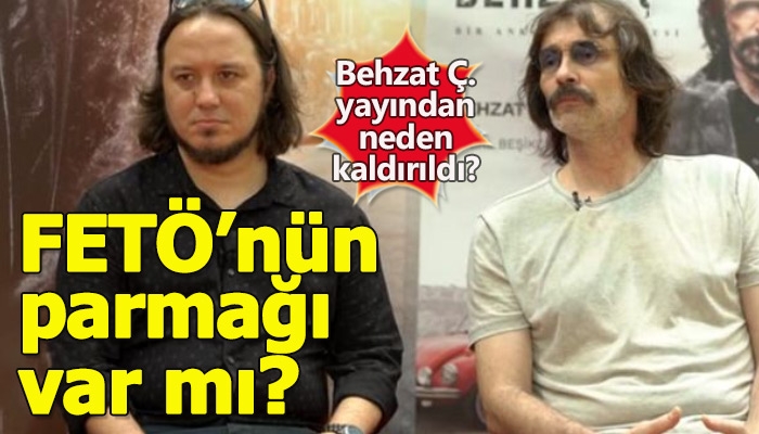 Behzat Ç.'nin yayından kaldırılmasının nedeni