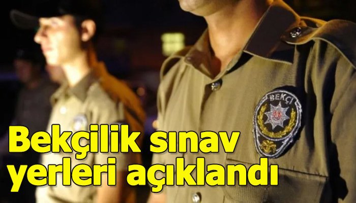 Bekçilik sınav yerleri açıklandı | Bekçilik sınav yeri sorgulama EGM 2019