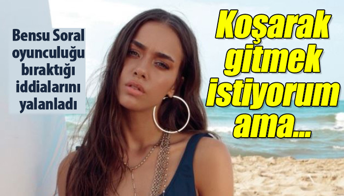 Bensu Soral'in dizi setlerine koşarak gitmek istemesi