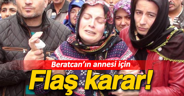 Beratcan'ın annesinin akıbeti belli oldu