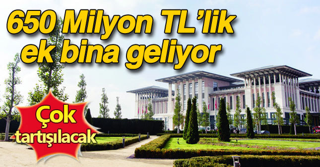 Beştepe Saray'ına 650 milyon TL'lik ek bina