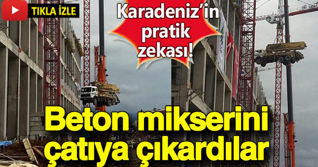 Beton dökme aracını çatıya çıkardılar!