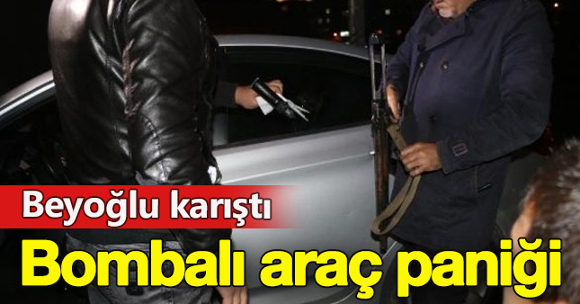 Beyoğlu'nda bombalı araç paniği!