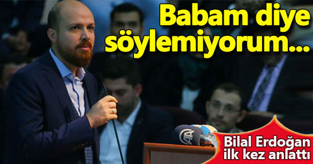 Bilal Erdoğan: Babam diye söylemiyorum...