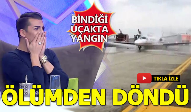 Bindiği uçakta yangın çıkan Kerimcan ölümden döndü!