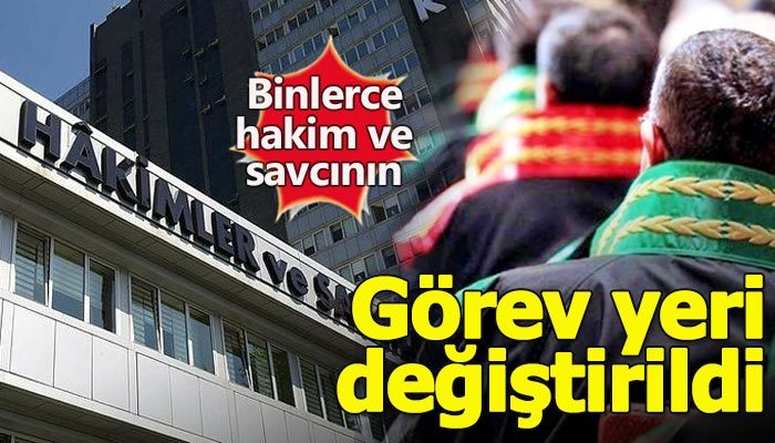 Binlerce hakim ve savcının görev yeri değiştirildi