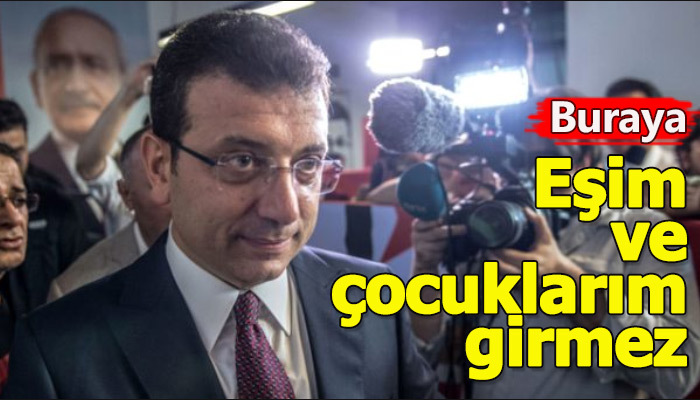 "Böyle bir yere eşim, çocuğum girmez"