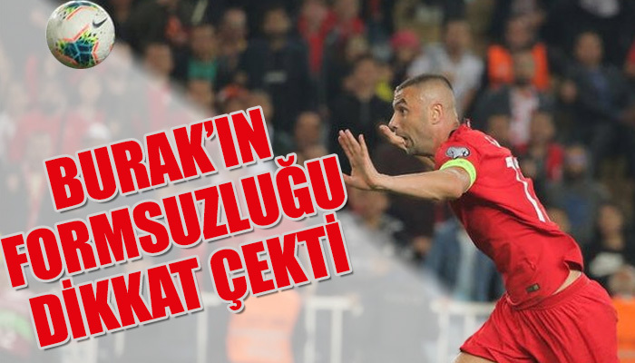 Burak Yılmaz'ın formsuzluğu dikkat çekti