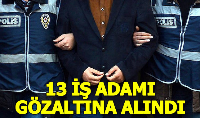 Bursa'da 13 iş adamı gözaltına alındı