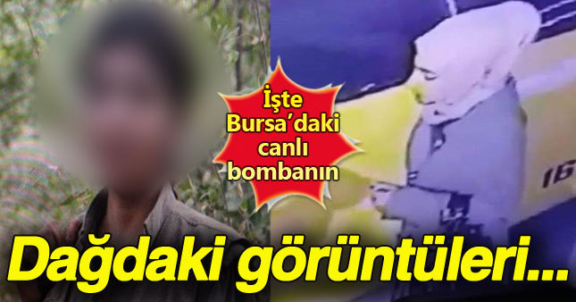 Bursa'daki canlı bombanın dağdaki görüntüsü ortaya çıktı