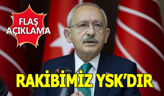 CHP Genel Başkanı Kılıçdaroğlu: İstanbul seçiminde rakibimiz artık YSK'dır