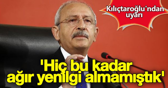 CHP lideri Kılıçdaroğlu:Tarih'de hiç bu kadar ağır yenilgi almadık