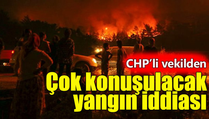 CHP'li Atila Sertel, İzmirdeki orman yangınlarıyla ilgili önemli bir iddiada bulundu