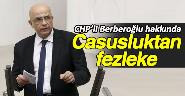 CHP’li Enis Berberoğlu hakkında casusluktan fezleke