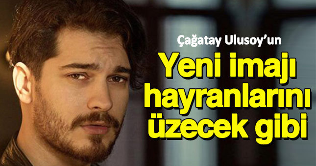 Çağatay Ulusoy'un yeni imajı şaşırttı