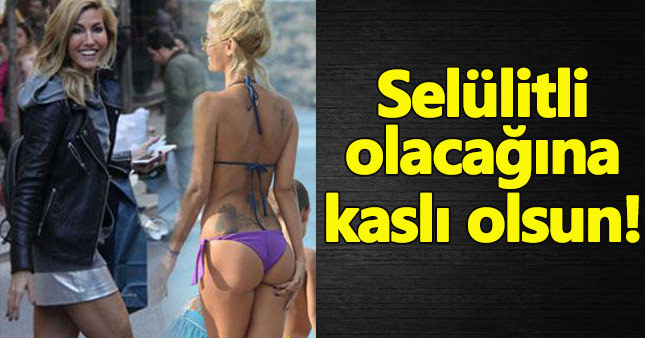 Çağla Şıkel: Selülitli olacağına kaslı olsun