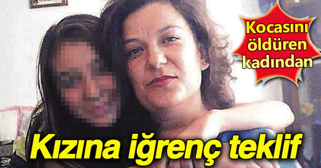 Cani anneden kızına şok teklif: Babanı zehirleyelim mi?