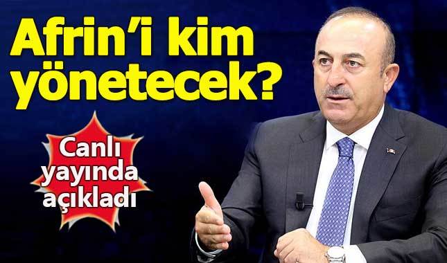 Çavuşoğlu açıkladı! Afrin'i bundan sonra kim yönetecek?