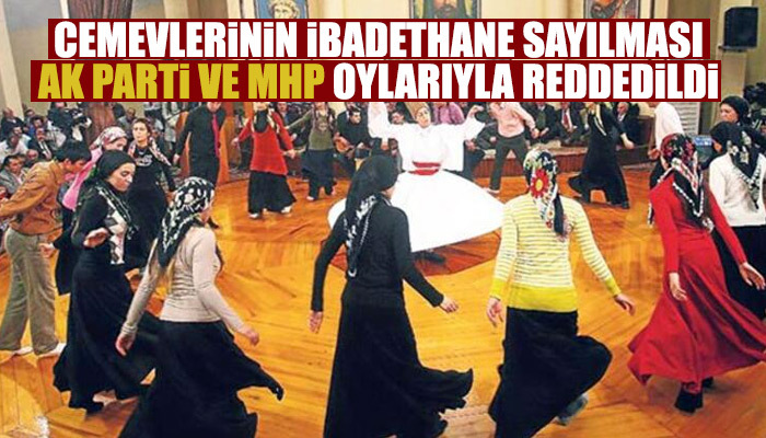 Cemevlerinin ibadethane sayılması AK Parti ve MHP oylarıyla reddedildi
