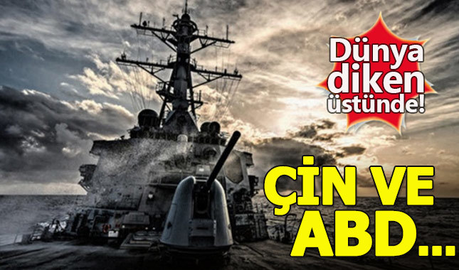 Çin ve ABD savaş gemileri karşı karşıya geldi