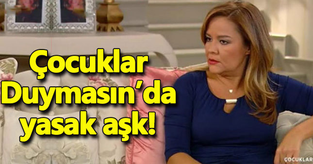 Çocuklar Duymasın'da yasak aşk!