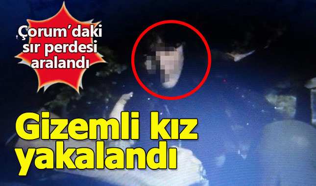 Çorum'u birbirine katan gizemli kız yakalandı işte ilk fotoğrafı