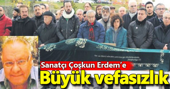 Coşkun Erdem'e büyük vefasızlık