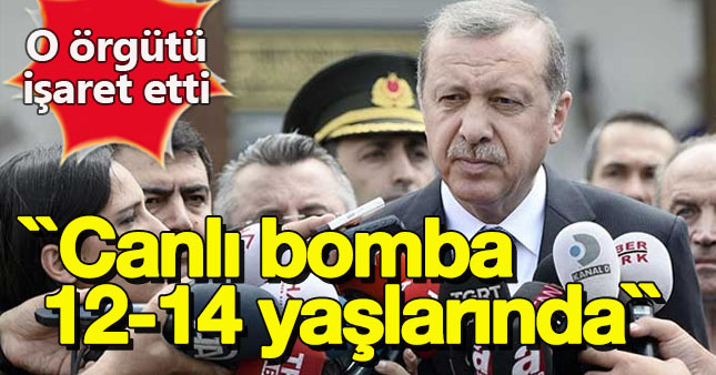 Cumhurbaşkanı: Canlı bomba 12-14 yaşlarında