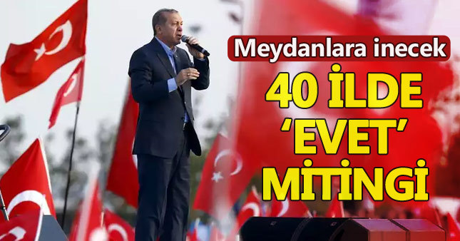 Cumhurbaşkanı Erdoğan 40 ilde "evet" mitingi yapacak