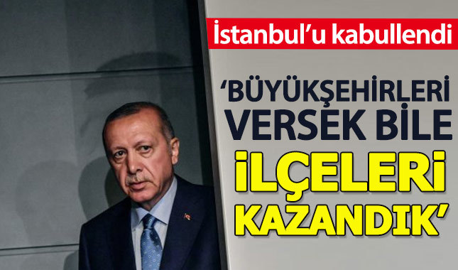 Cumhurbaşkanı Erdoğan, Ankara ve İstanbul'u kabullendi