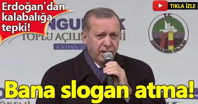 Cumhurbaşkanı Erdoğan: Bana slogan atma