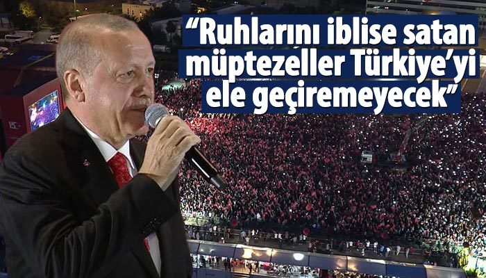 Cumhurbaşkanı Erdoğan: Ruhlarını iblise satan müptezeller, Türkiye'yi ele geçiremeyecek