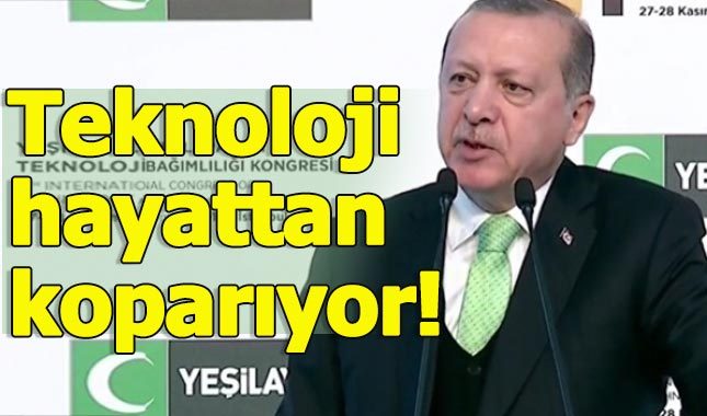 Cumhurbaşkanı Erdoğan: Teknoloji hayattan uzaklaştırıyor