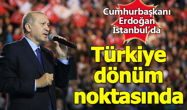 Cumhurbaşkanı Erdoğan: Türkiye dönüm noktasında