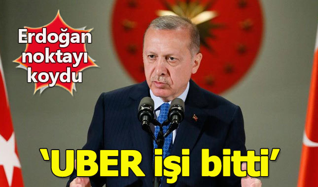 Cumhurbaşkanı Erdoğan: UBER işi bitti