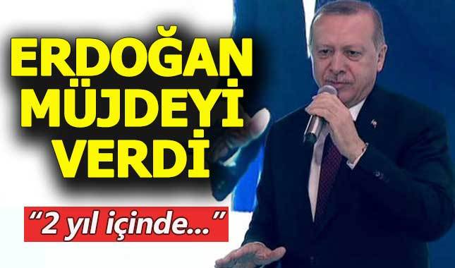 Cumhurbaşkanı Erdoğan müjdeyi verdi: 2 yıl içinde...
