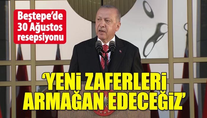 Cumhurbaşkanı Erdoğan'dan 30 Ağustos resepsiyonunda önemli mesajlar