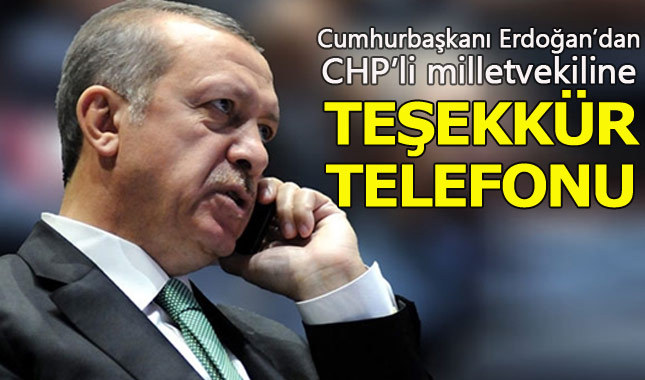 Cumhurbaşkanı Erdoğan'dan CHP'li milletvekiline teşekkür telefonu