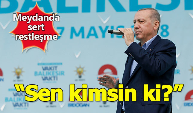 Cumhurbaşkanı Erdoğan'dan İnce'ye: Sen kimsin ki?