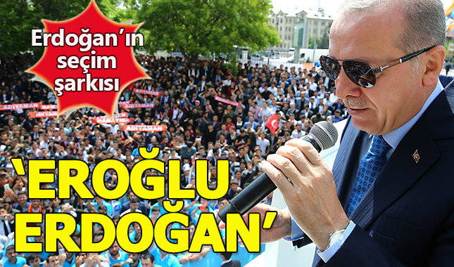 Cumhurbaşkanı Erdoğan'ın seçim şarkısı Eroğlu Erdoğan sözleri