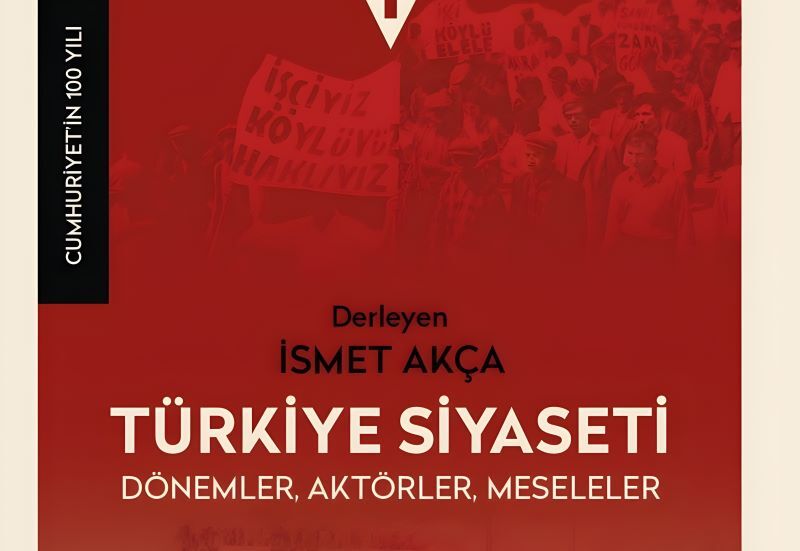 Cumhuriyet'in 100 Yılı Serisinden Yeni Cilt:Türkiye Siyaseti-Dönemler, Aktörler, Meseleler