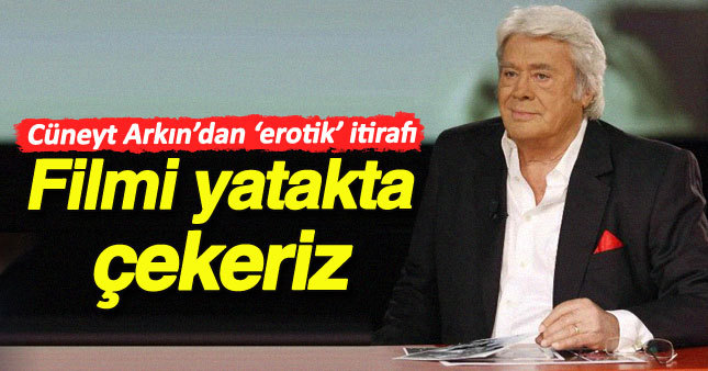 Cüneyt Arkın'dan erotik itirafı