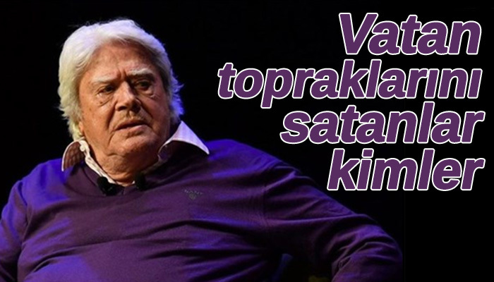 Cüneyt Arkın'ın Vatan topraklarını üç kuruşa satan bu vicdansızlar kim? demesi
