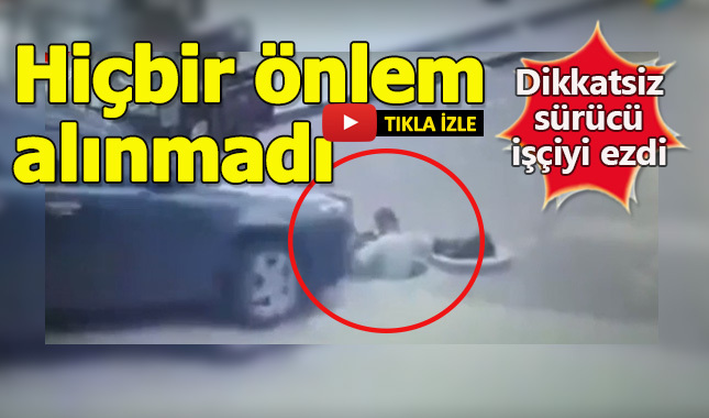 Dalgın sürücü işçiyi böyle ezdi