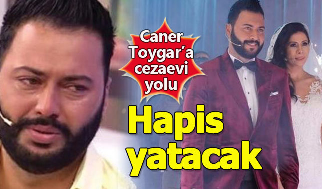 Damat adayı Caner Toygar'a hapis cezası şoku