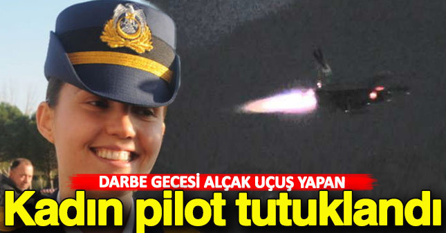 Darbe gecesi alçak uçuş yapan kadın pilot tutuklandı